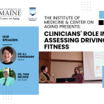 Flyer for a University of Maine Center on Aging and Institute of Medicine event titled “Clinicians’ Role in Assessing Driving Fitness.” The flyer features the UMaine logos at the top. On the left, there is a blue box with photos of the speakers: Dr. KJ Hansmann (speaker) and Dr. Tom Meuser (discussant). To the right, bold black text highlights the event title. Below the title, there is a photo of two people presenting in front of a projection screen. A blue box on the right notes the event date and time: November 12, 2025, at 12:00pm.