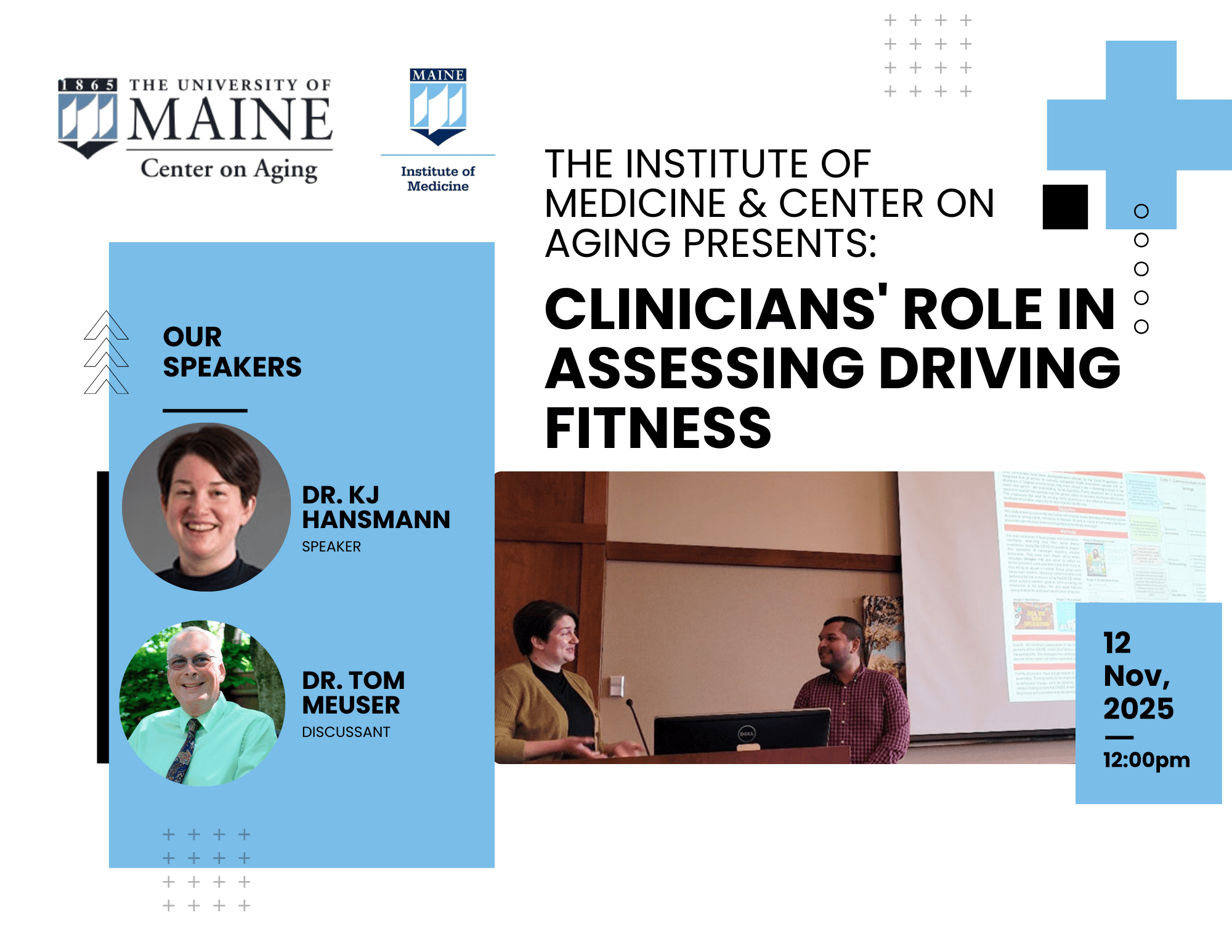 Flyer for a University of Maine Center on Aging and Institute of Medicine event titled “Clinicians’ Role in Assessing Driving Fitness.” The flyer features the UMaine logos at the top. On the left, there is a blue box with photos of the speakers: Dr. KJ Hansmann (speaker) and Dr. Tom Meuser (discussant). To the right, bold black text highlights the event title. Below the title, there is a photo of two people presenting in front of a projection screen. A blue box on the right notes the event date and time: November 12, 2025, at 12:00pm.